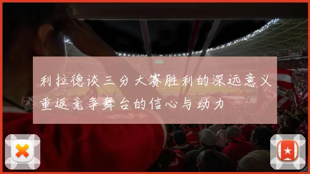 利拉德谈三分大赛胜利的深远意义重返竞争舞台的信心与动力