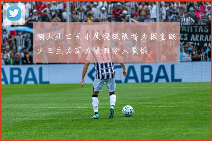 湖人死亡五小展现极限潜力掘金缺少三主力实力依旧令人畏惧